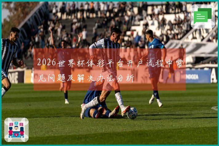 2026世界杯体彩平台开户流程中常见问题及解决办法分析