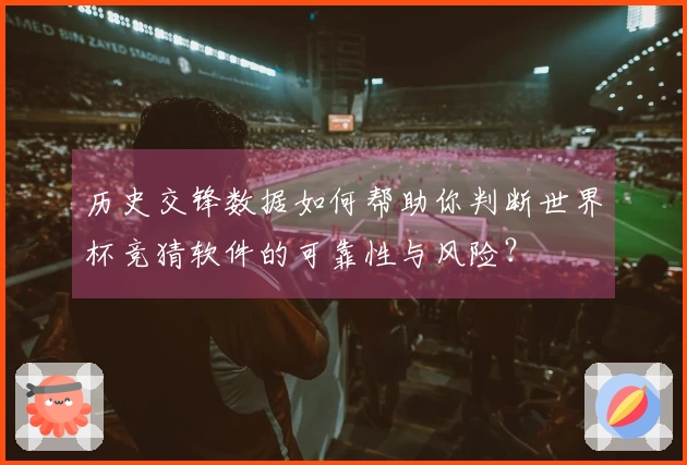 历史交锋数据如何帮助你判断世界杯竞猜软件的可靠性与风险？